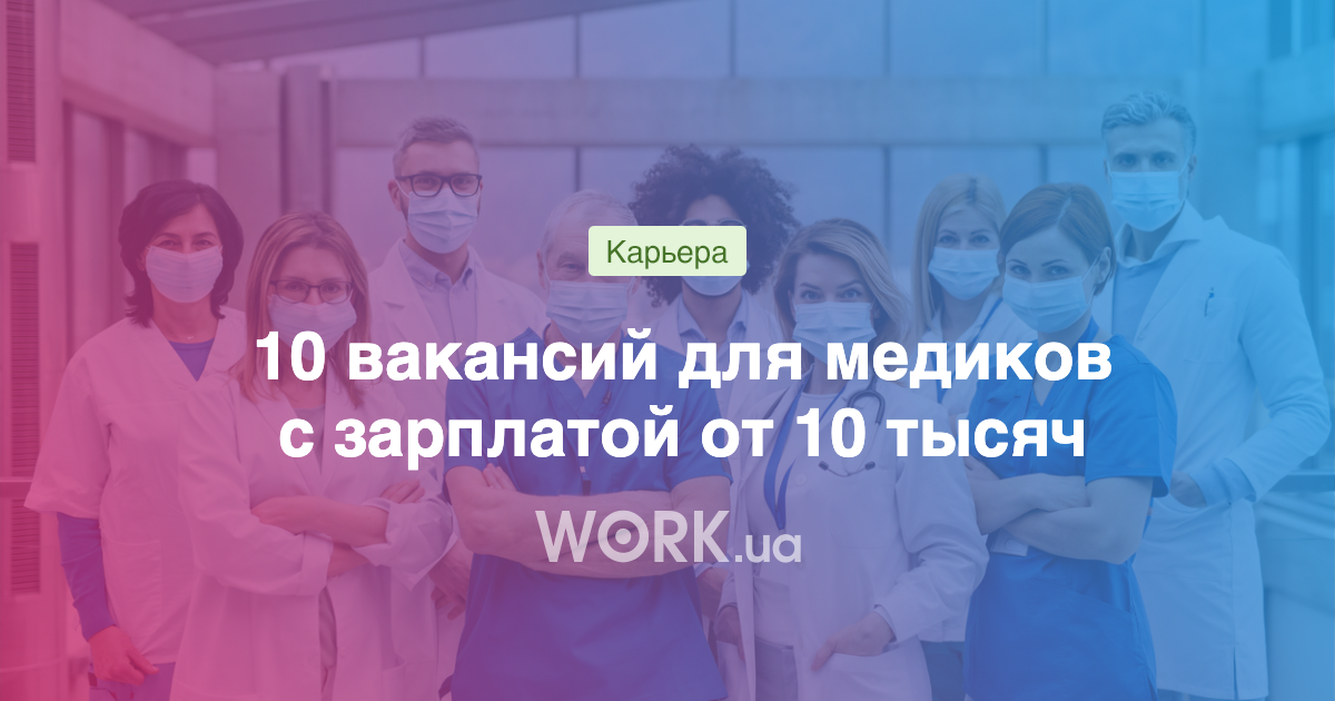 10 вакансий из медицинской сферы с зарплатой от 10 тысяч —Workua