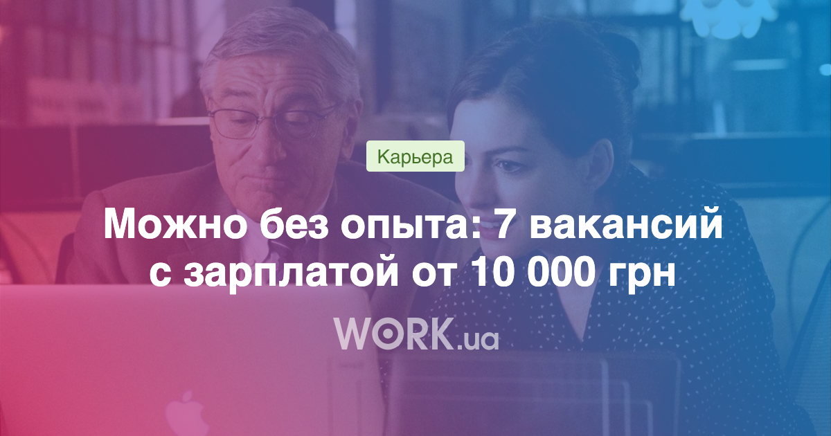 7 вакансий с зарплатой от 10 000 грн для соискателей без опыта —Workua