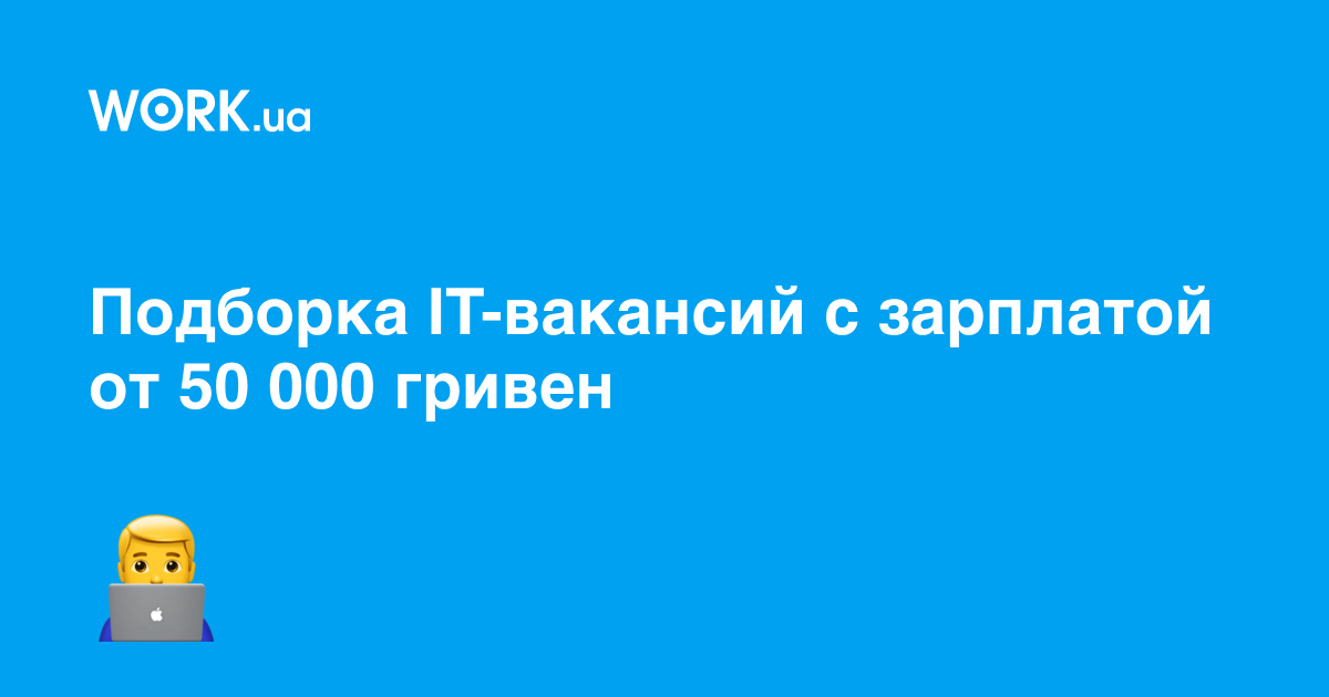 10 вакансий из сферы IT с зарплатой от 50 000 гривен —Workua