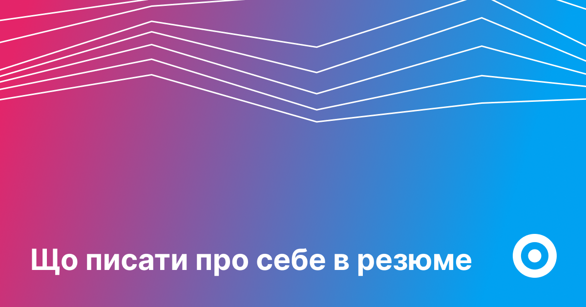 Що писати про себе в резюме — Work.ua