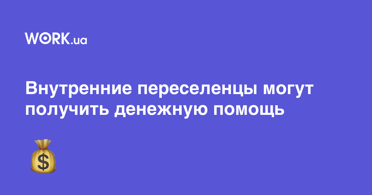 Внутренние переселенцы могут получить 2 220 грн денежной помощи: как это сделать — Work.ua